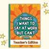 Things I Want To Say At Work For Teachers Funny Coloring Book Front Cover
