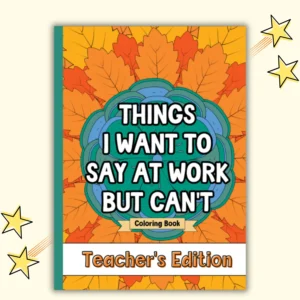 Things I Want To Say At Work For Teachers Funny Coloring Book Front Cover